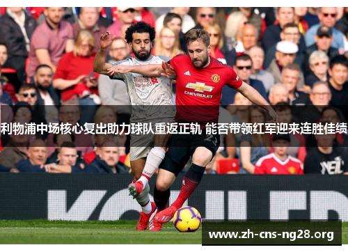 利物浦中场核心复出助力球队重返正轨 能否带领红军迎来连胜佳绩 利物浦中场核心复出助力球队重返正轨 能否带领红军迎来连胜佳绩