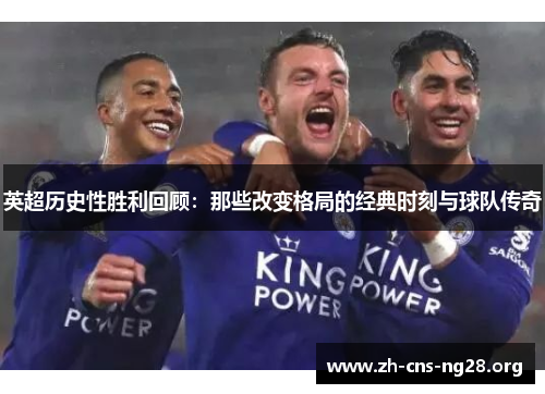 英超历史性胜利回顾：那些改变格局的经典时刻与球队传奇