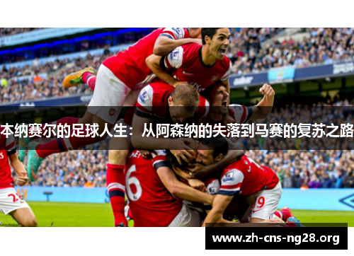 本纳赛尔的足球人生：从阿森纳的失落到马赛的复苏之路