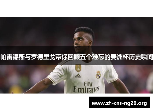 帕雷德斯与罗德里戈带你回顾五个难忘的美洲杯历史瞬间