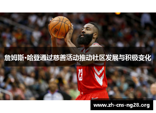 詹姆斯·哈登通过慈善活动推动社区发展与积极变化 詹姆斯·哈登通过慈善活动推动社区发展与积极变化