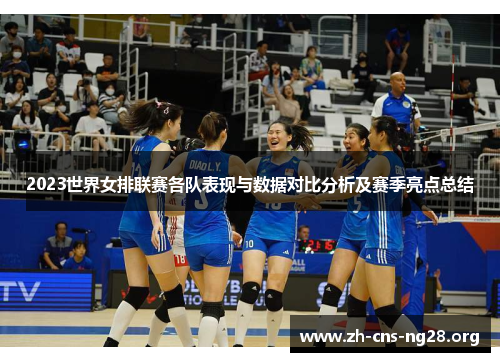 2023世界女排联赛各队表现与数据对比分析及赛季亮点总结 2023世界女排联赛各队表现与数据对比分析及赛季亮点总结