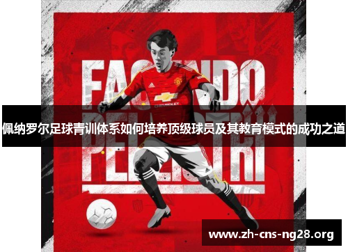 佩纳罗尔足球青训体系如何培养顶级球员及其教育模式的成功之道 佩纳罗尔足球青训体系如何培养顶级球员及其教育模式的成功之道