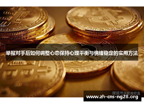 举报对手后如何调整心态保持心理平衡与情绪稳定的实用方法