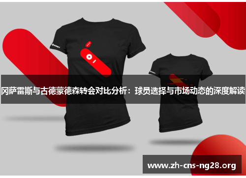 冈萨雷斯与古德蒙德森转会对比分析:球员选择与市场动态的深度解读 冈萨雷斯与古德蒙德森转会对比分析:球员选择与市场动态的深度解读