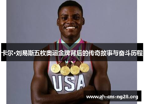 卡尔·刘易斯五枚奥运金牌背后的传奇故事与奋斗历程 卡尔·刘易斯五枚奥运金牌背后的传奇故事与奋斗历程