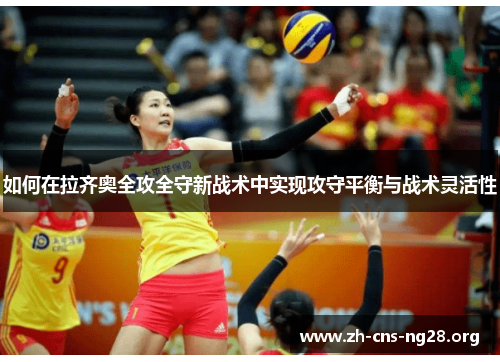 如何在拉齐奥全攻全守新战术中实现攻守平衡与战术灵活性 如何在拉齐奥全攻全守新战术中实现攻守平衡与战术灵活性