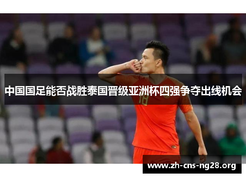中国国足能否战胜泰国晋级亚洲杯四强争夺出线机会
