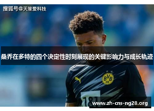 桑乔在多特的四个决定性时刻展现的关键影响力与成长轨迹