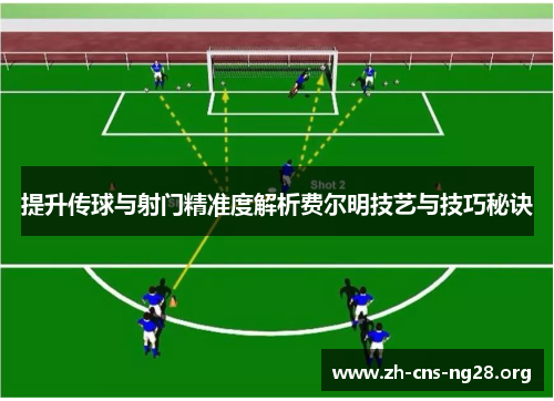 提升传球与射门精准度解析费尔明技艺与技巧秘诀