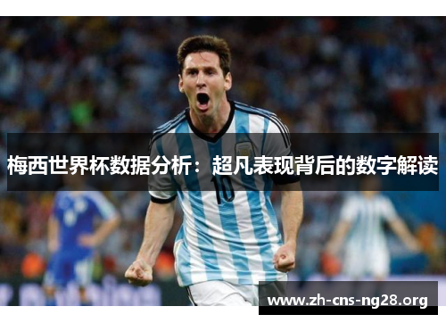 梅西世界杯数据分析:超凡表现背后的数字解读 梅西世界杯数据分析:超凡表现背后的数字解读
