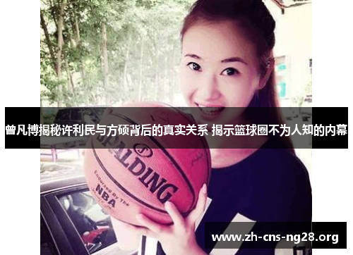 曾凡博揭秘许利民与方硕背后的真实关系 揭示篮球圈不为人知的内幕 曾凡博揭秘许利民与方硕背后的真实关系 揭示篮球圈不为人知的内幕