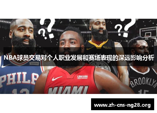 NBA球员交易对个人职业发展和赛场表现的深远影响分析