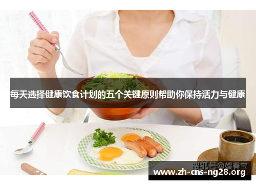每天选择健康饮食计划的五个关键原则帮助你保持活力与健康