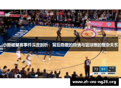 小斯被禁赛事件深度剖析:背后隐藏的隐情与篮球圈的复杂关系 小斯被禁赛事件深度剖析:背后隐藏的隐情与篮球圈的复杂关系