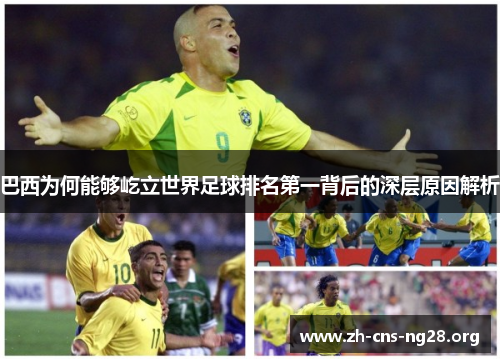 巴西为何能够屹立世界足球排名第一背后的深层原因解析 巴西为何能够屹立世界足球排名第一背后的深层原因解析