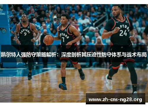 凯尔特人强防守策略解析:深度剖析其压迫性防守体系与战术布局 凯尔特人强防守策略解析:深度剖析其压迫性防守体系与战术布局