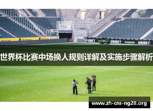 世界杯比赛中场换人规则详解及实施步骤解析