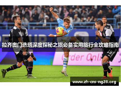 拉齐奥门迭塔深度探秘之旅必备实用旅行全攻略指南