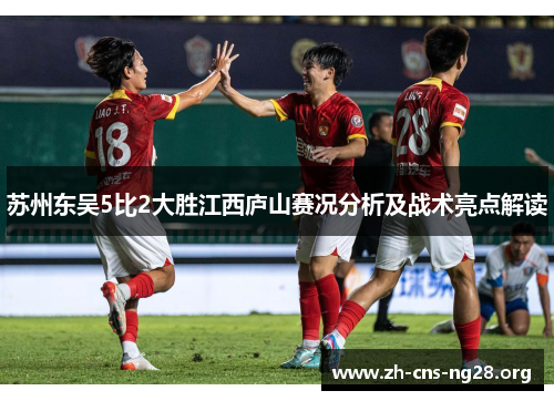 苏州东吴5比2大胜江西庐山赛况分析及战术亮点解读 苏州东吴5比2大胜江西庐山赛况分析及战术亮点解读
