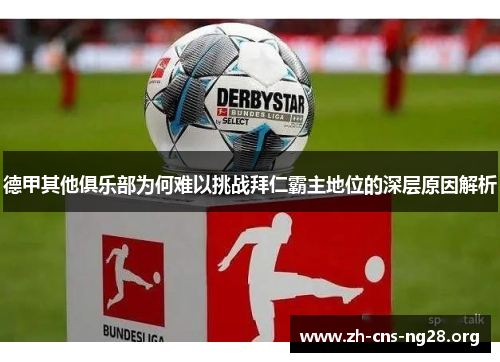 德甲其他俱乐部为何难以挑战拜仁霸主地位的深层原因解析